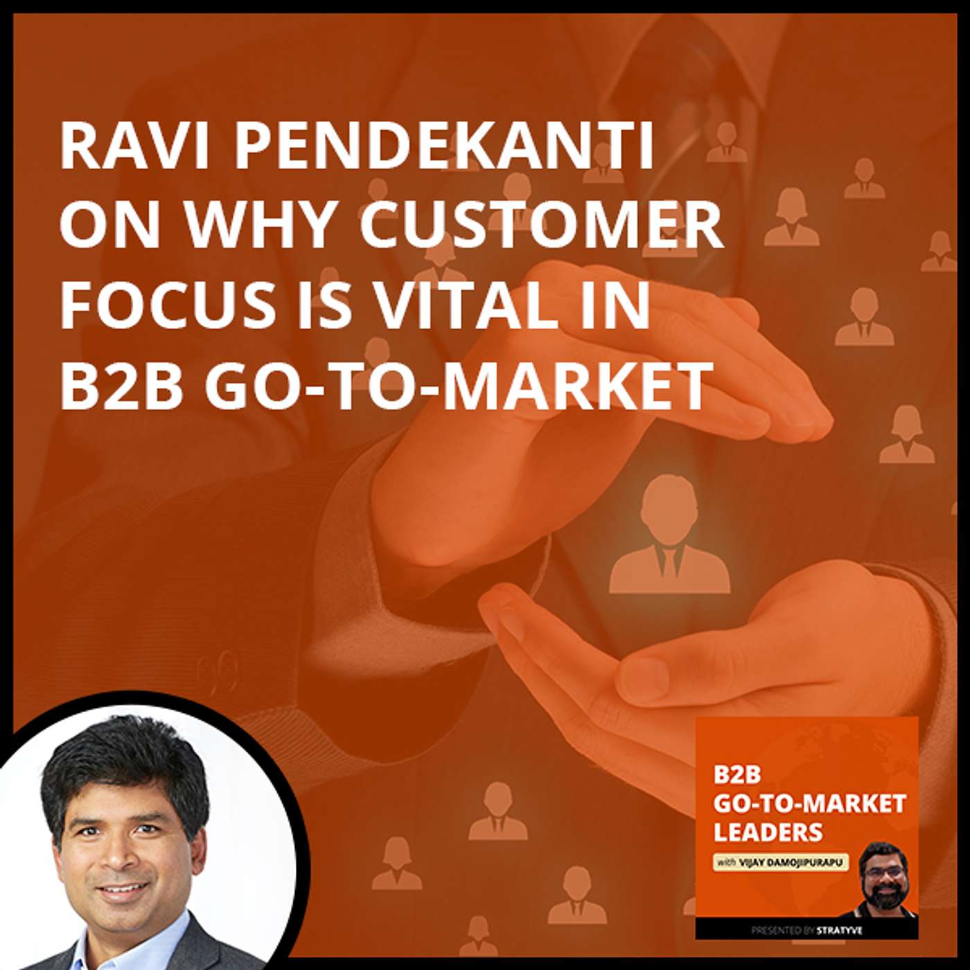 Ravi Pendekanti On Why Customer Focus Is Vital In B2B Go-To-Market episode artwork
