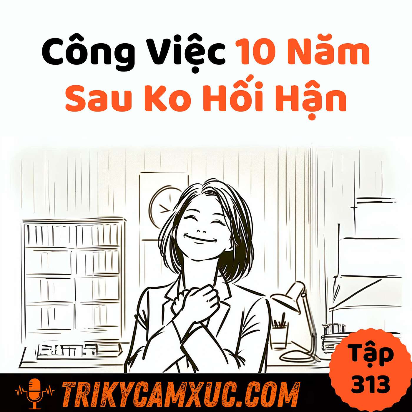 Làm Công Việc 10 Năm Sau Không Hối Hận -Tri Kỷ Cảm Xúc #313