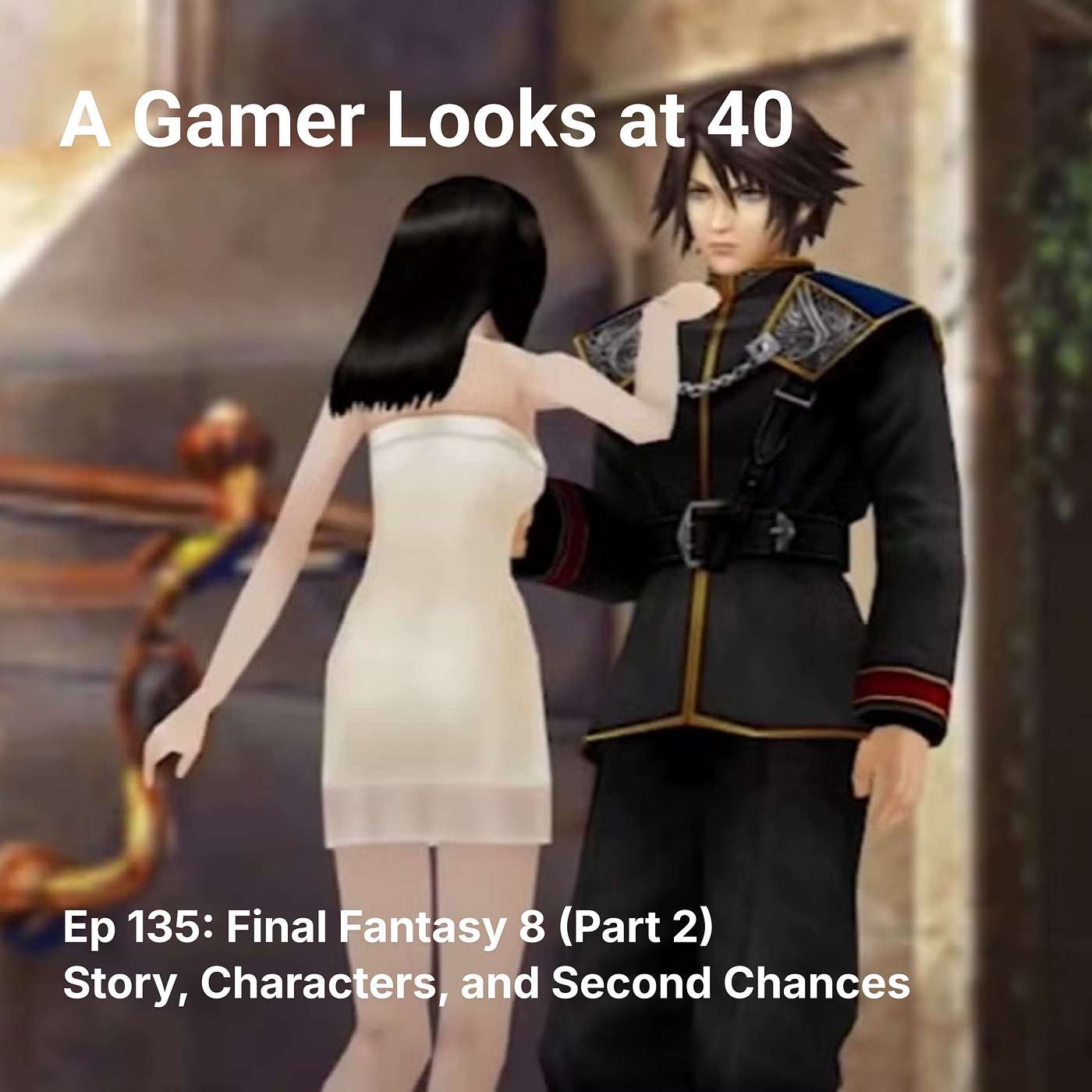 Ep 135: Final Fantasy 8 (Part 2) - Story, Characters, and Second Chances Ep 135: Final Fantasy 8 (Part 2) - Story, Characters, and Second Chances
