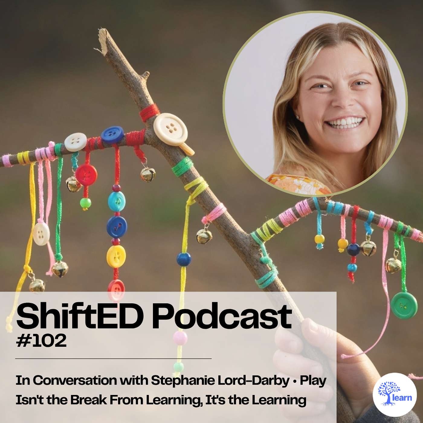 ShiftED Podcast #102 In Conversation with Stephanie Lord-Darby • Play Isn't the Break From Learning, It's the Learning episode artwork