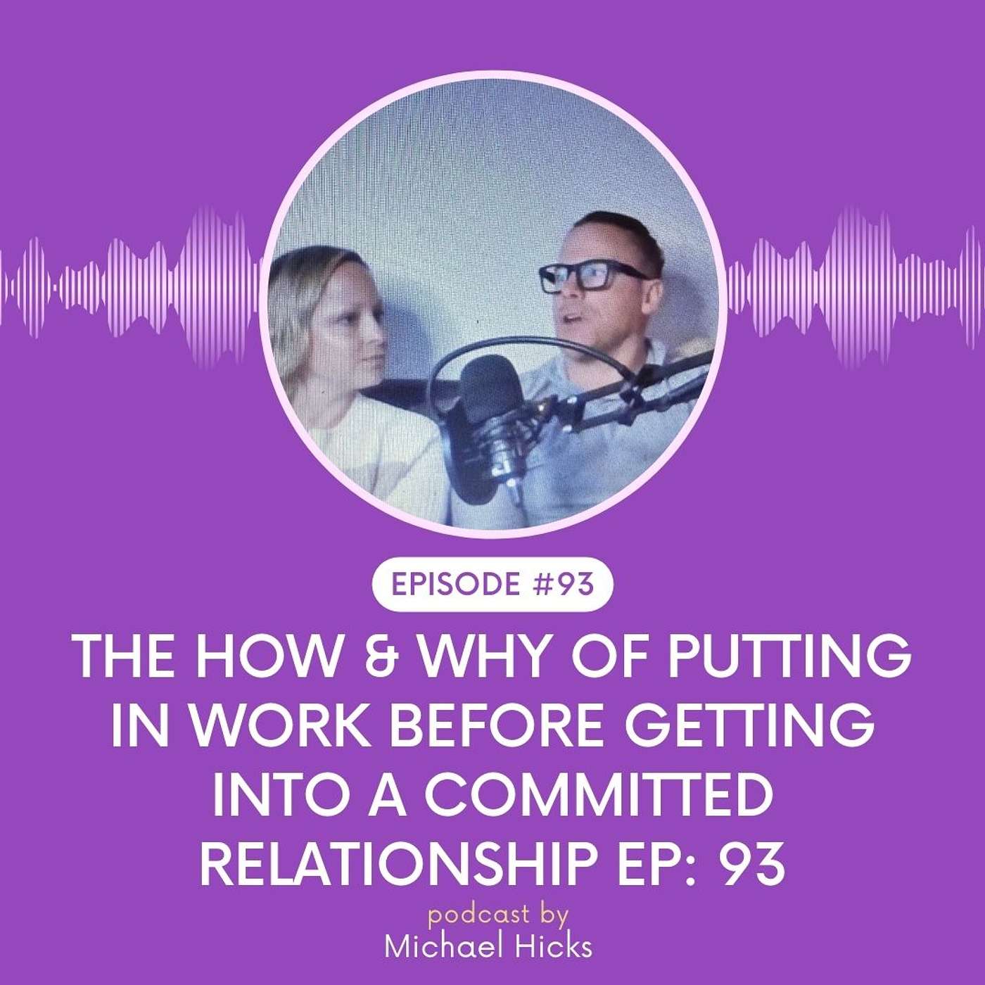 The How & Why of putting in work before getting into a committed relationship Ep: 93