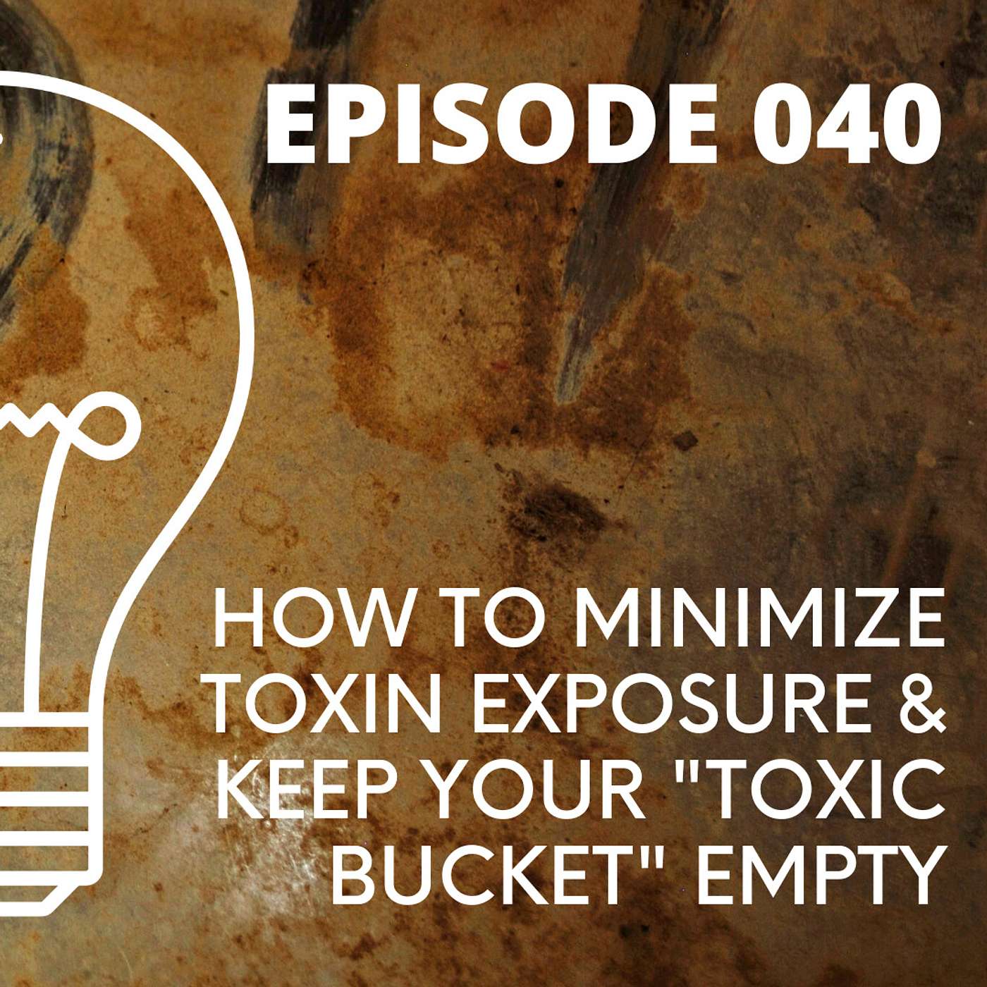 040 - How to Minimize TOXIN EXPOSURE and Keep Your "Toxic Bucket" Empty