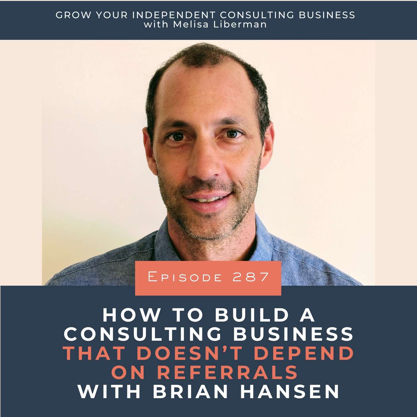 How to Build a Consulting Business That Doesn’t Depend on Referrals with Brian Hansen | Ep. 287