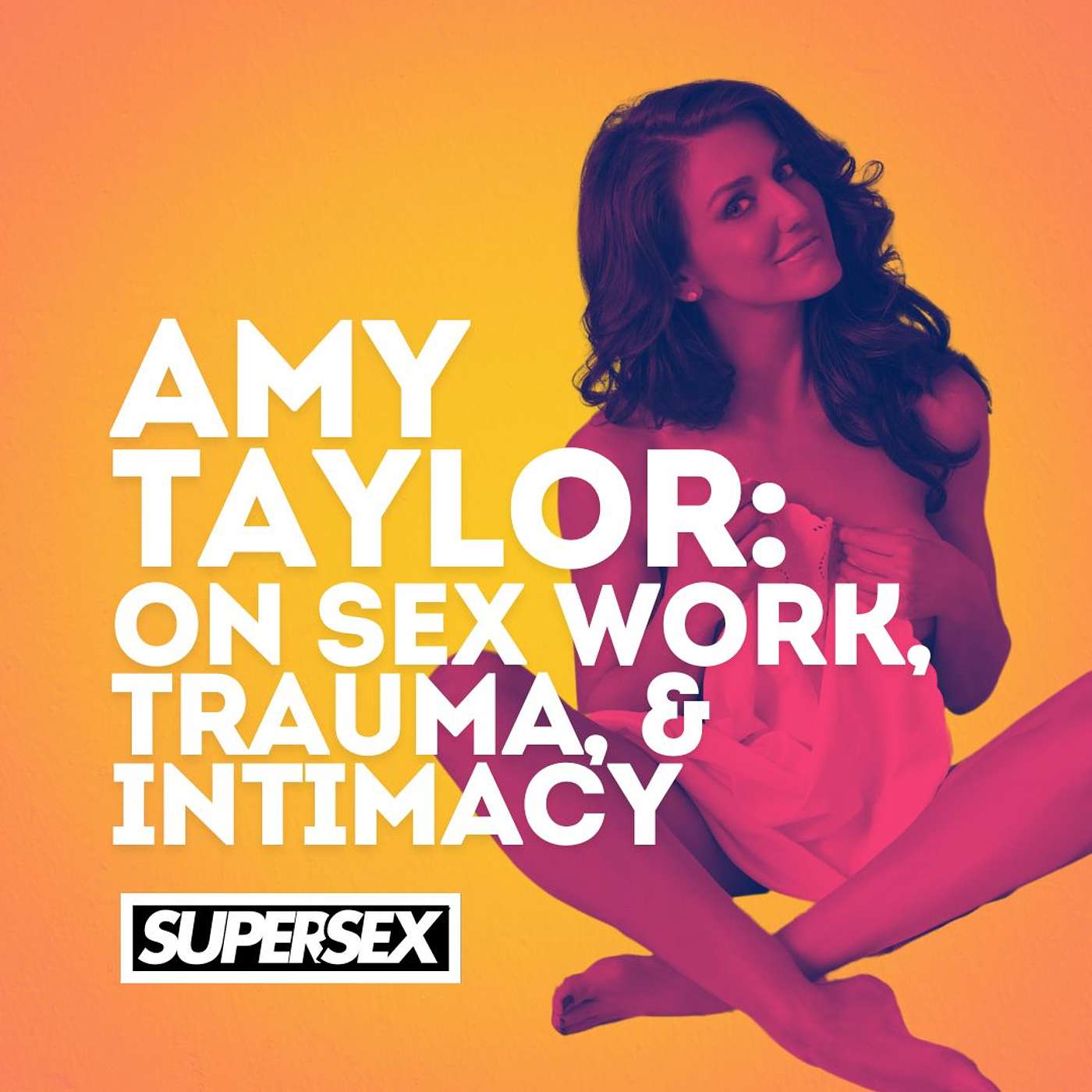 Super Sex - Episode 18: Amy Taylor on Sex Work, Trauma, and the Power of Intimacy