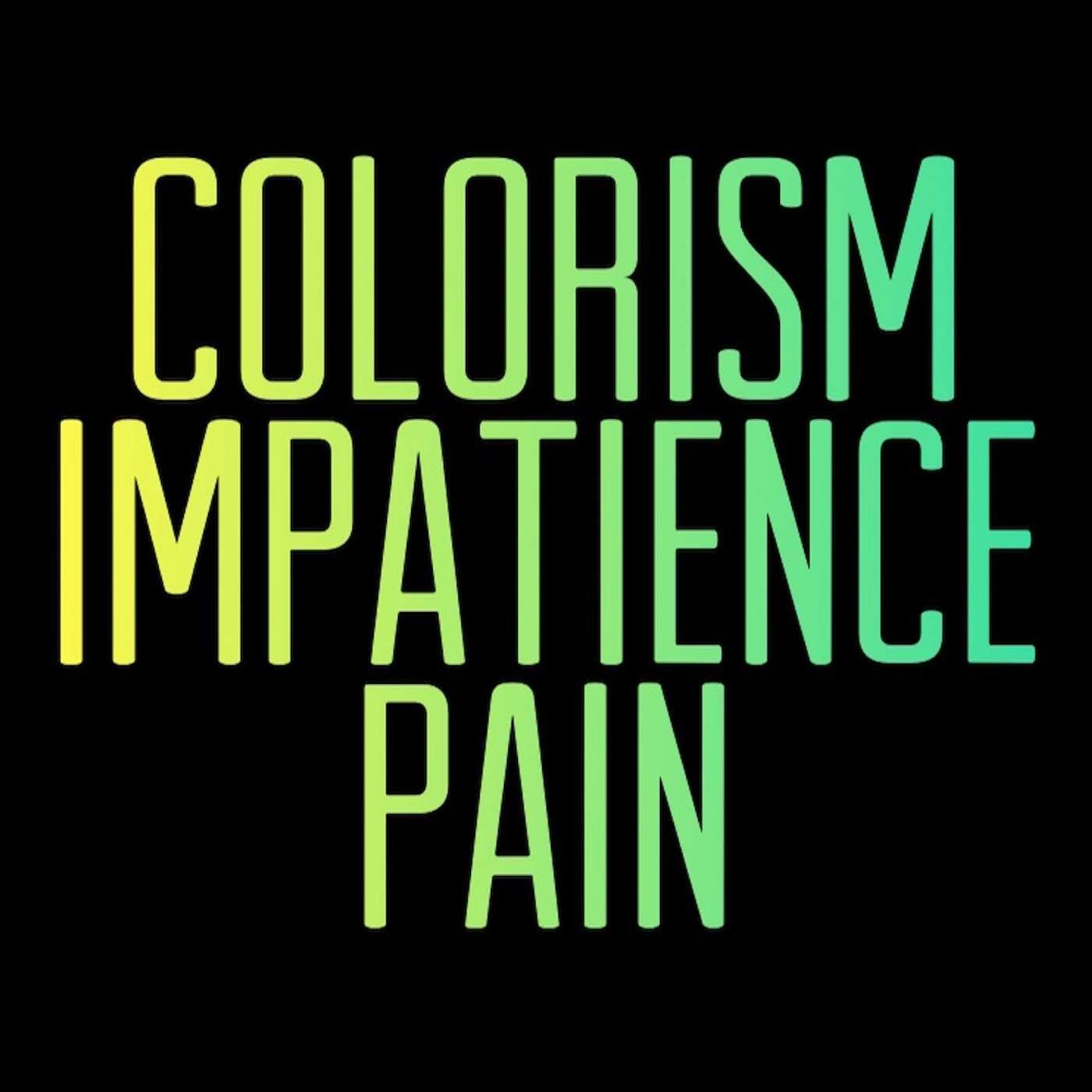 Colorism. Impatience. Pain