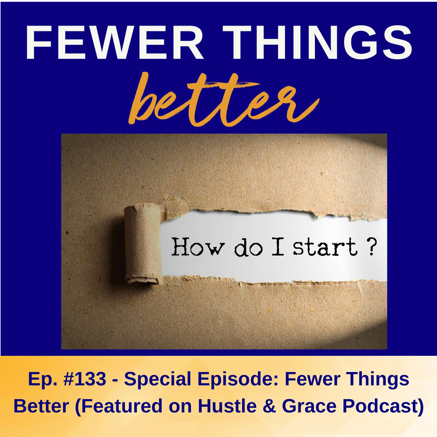 Ep. 133 - Special Episode: Fewer Things Better (Featured on Hustle & Grace Podcast)