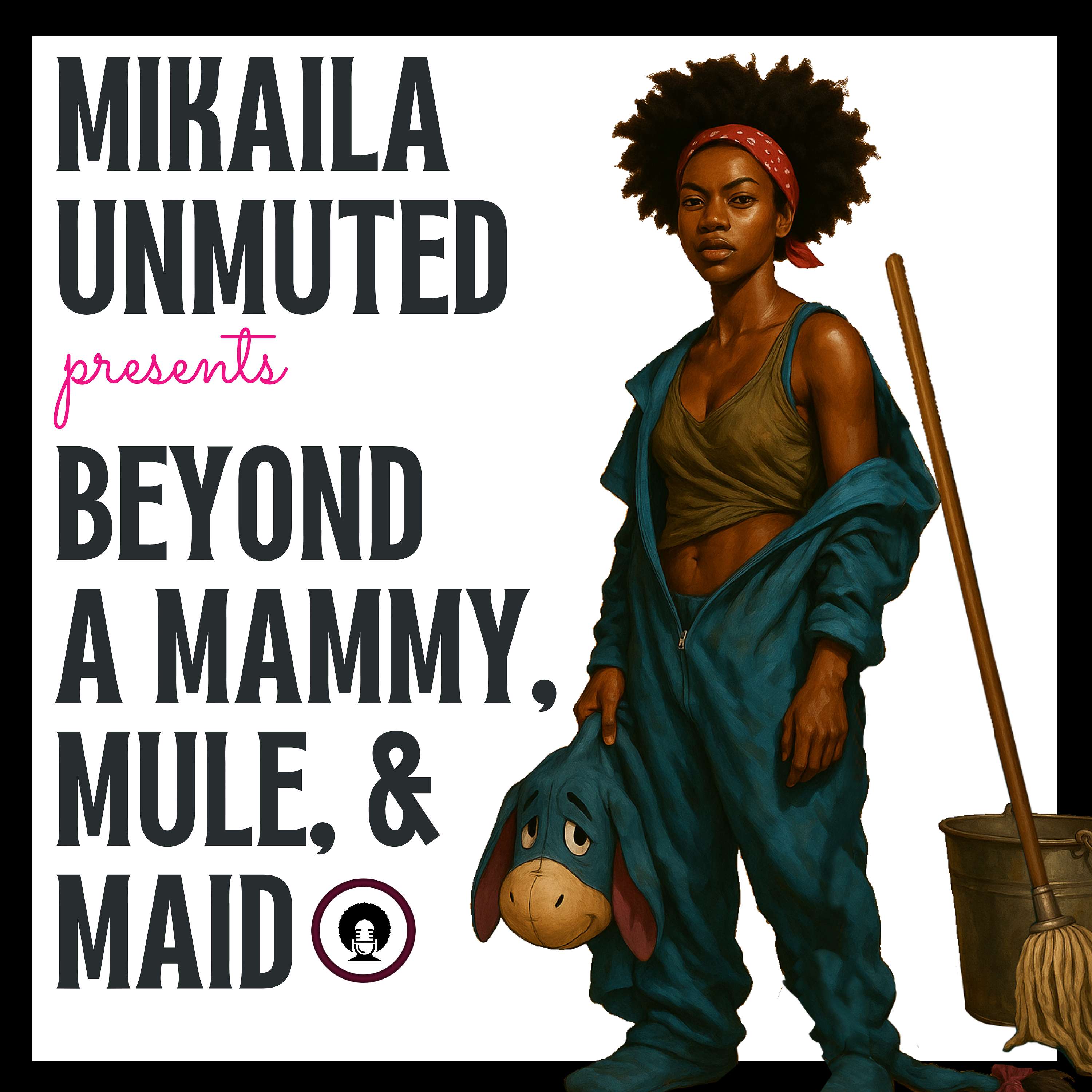 Mikaila Unmuted: Beyond A Mammy, Mule, & Maid cover art