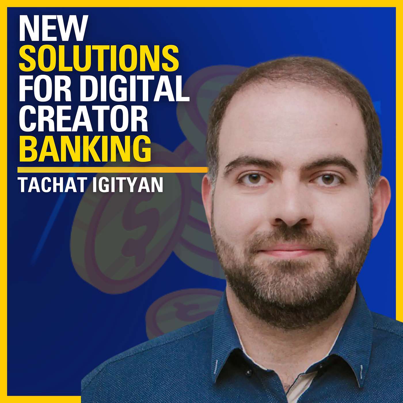 New Solutions for Digital Creator Banking -  Tachat Igityan | #542