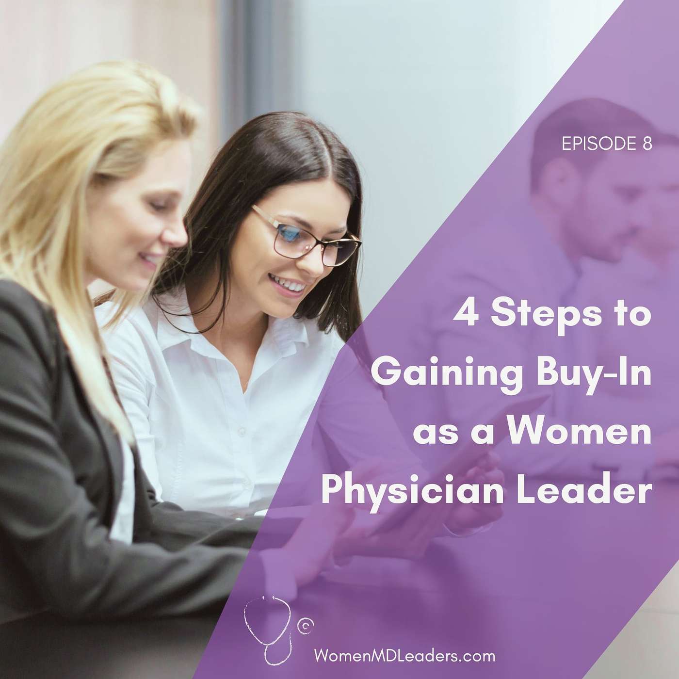 8: 4 Steps to Gaining Buy-In as a Woman Physician Leader 8: 4 Steps to Gaining Buy-In as a Woman Physician Leader