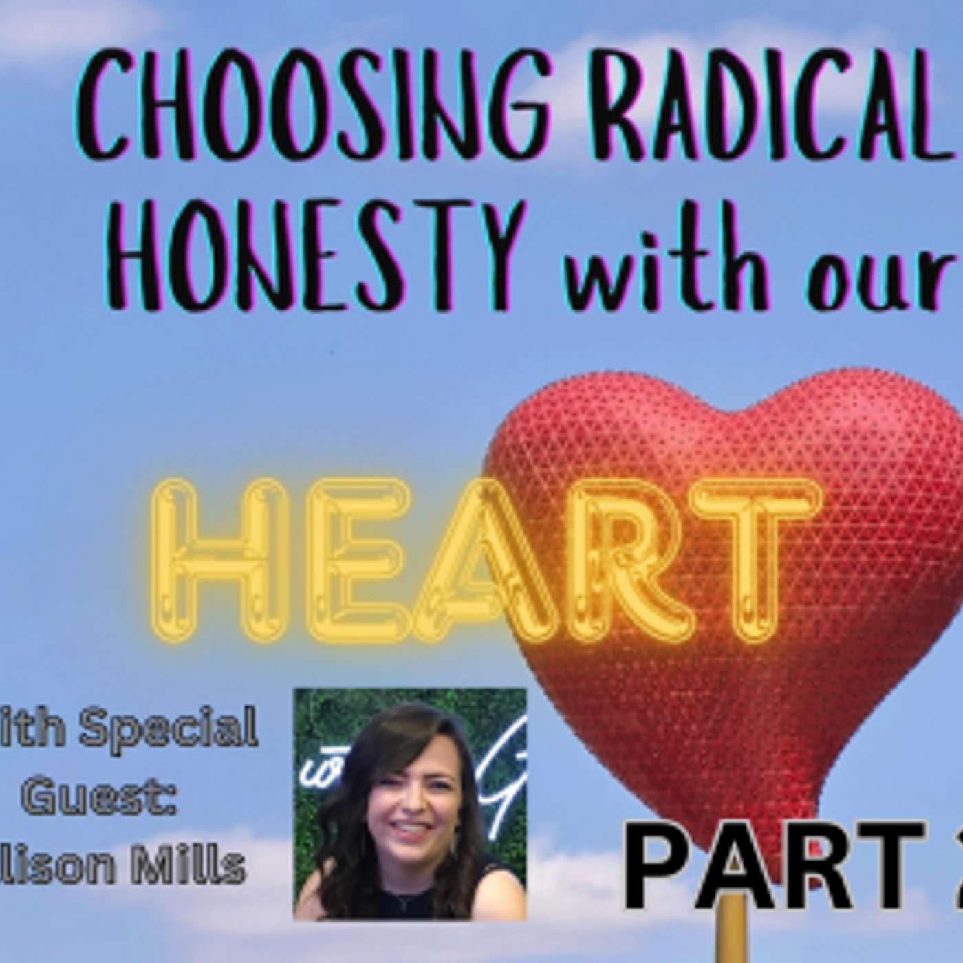 Episode 21 - Part 2 - Choosing Radical Honesty With Our Heart - with Alison Mills