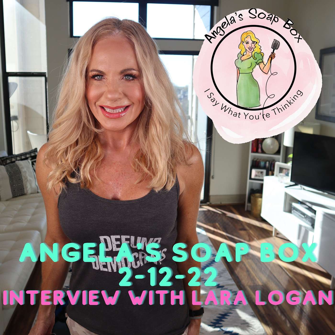 Angela's Soap Box -- Feb. 12, 2022 -- INTERVIEW WITH LARA LOGAN