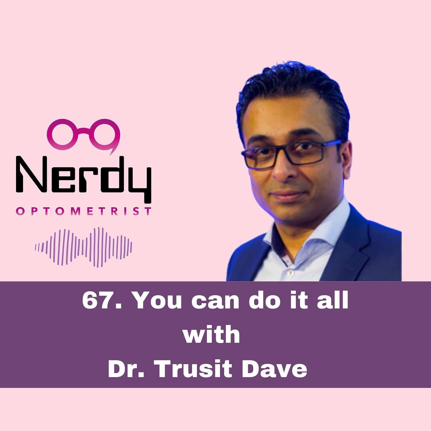 67. You can do it all with Dr. Trusit Dave