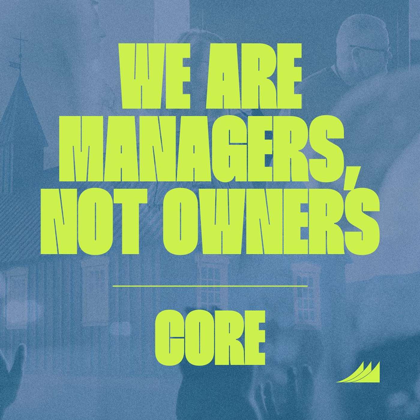 CORE: We Are Managers, Not Owners