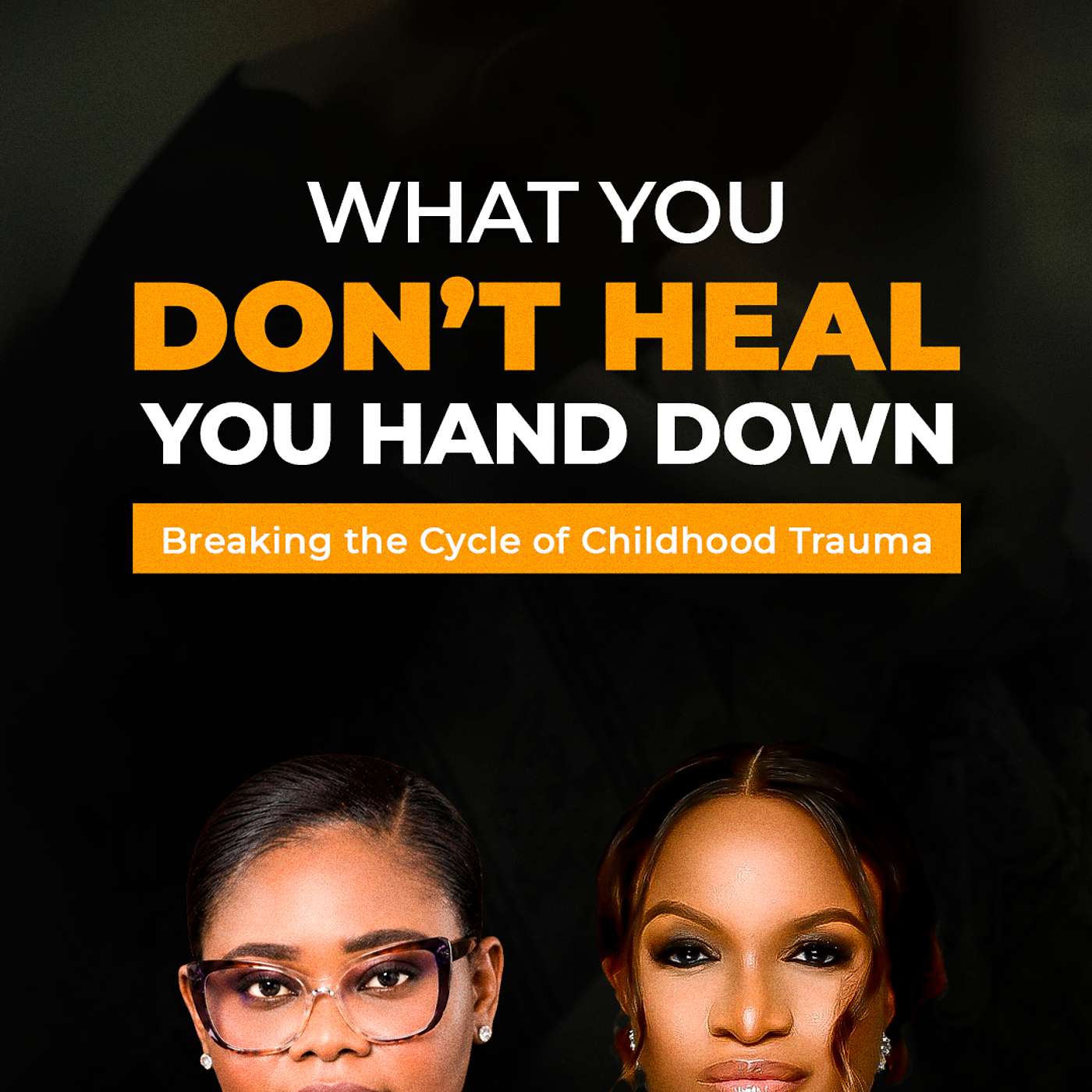 WHAT YOU DON'T HEAL, YOU HAND DOWN Breaking the Cycle of Childhood Trauma episode artwork