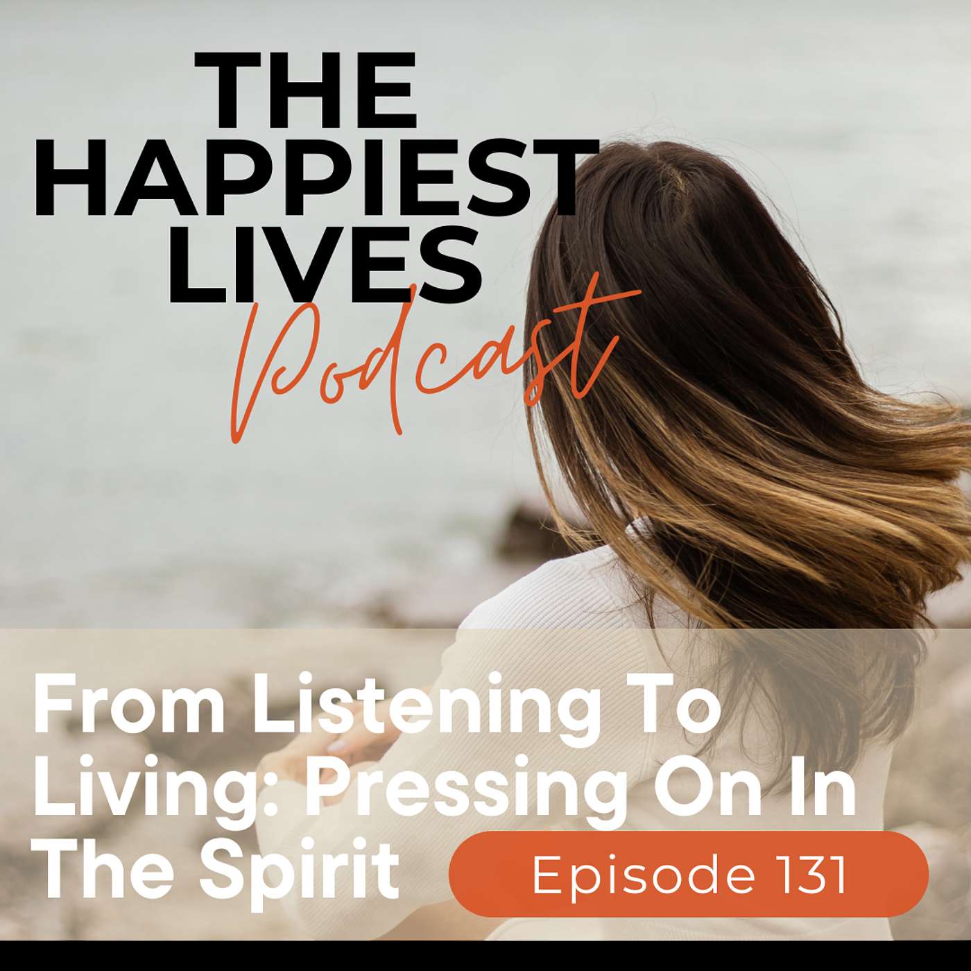 E131: From Listening to Living- Pressing On In The Spirit