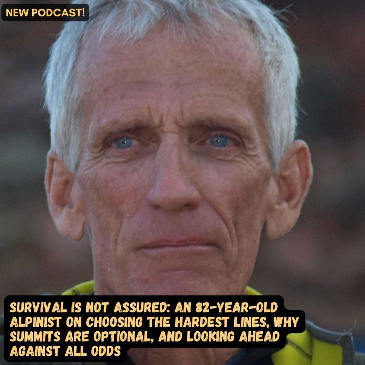 #89 Survival Is Not Assured: An 82-Year-Old Alpinist on Choosing the Hardest Lines, Why Summits Are Optional, and Why You Must Look Ahead Despite All Odds