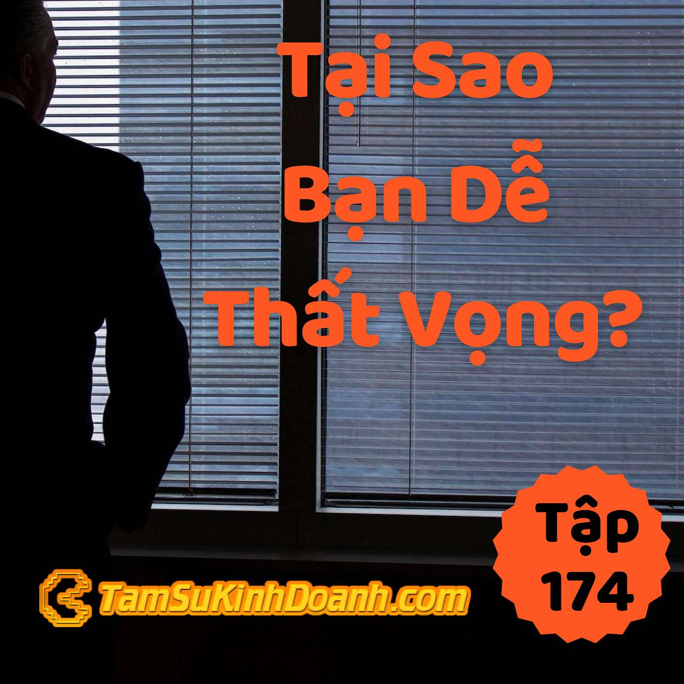 Tại Sao Bạn Dễ Thất Vọng? - Tâm Sự Kinh Doanh #174