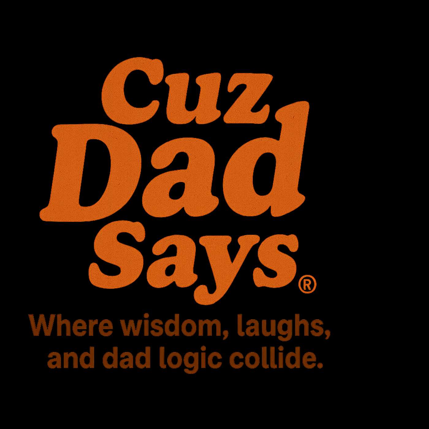 Cuz Dad Says