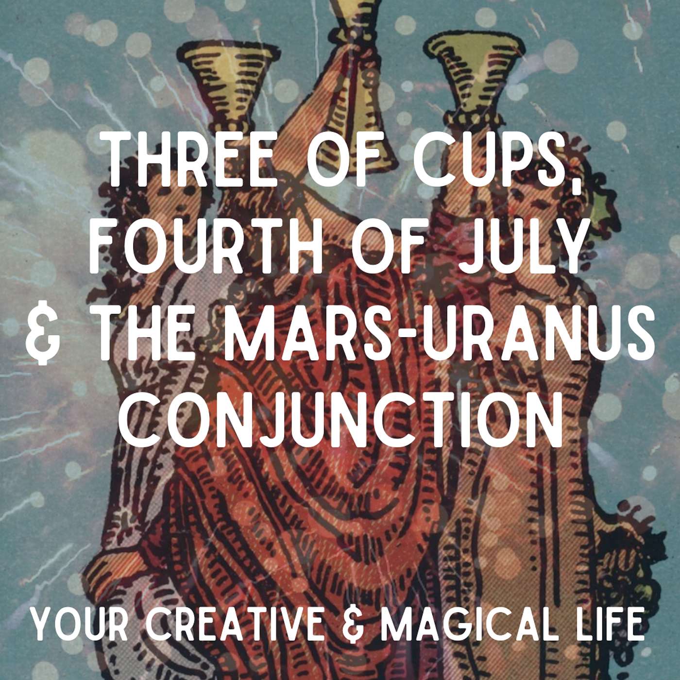 Three of Cups, July Fourth & the Mars-Uranus Conjunction episode artwork