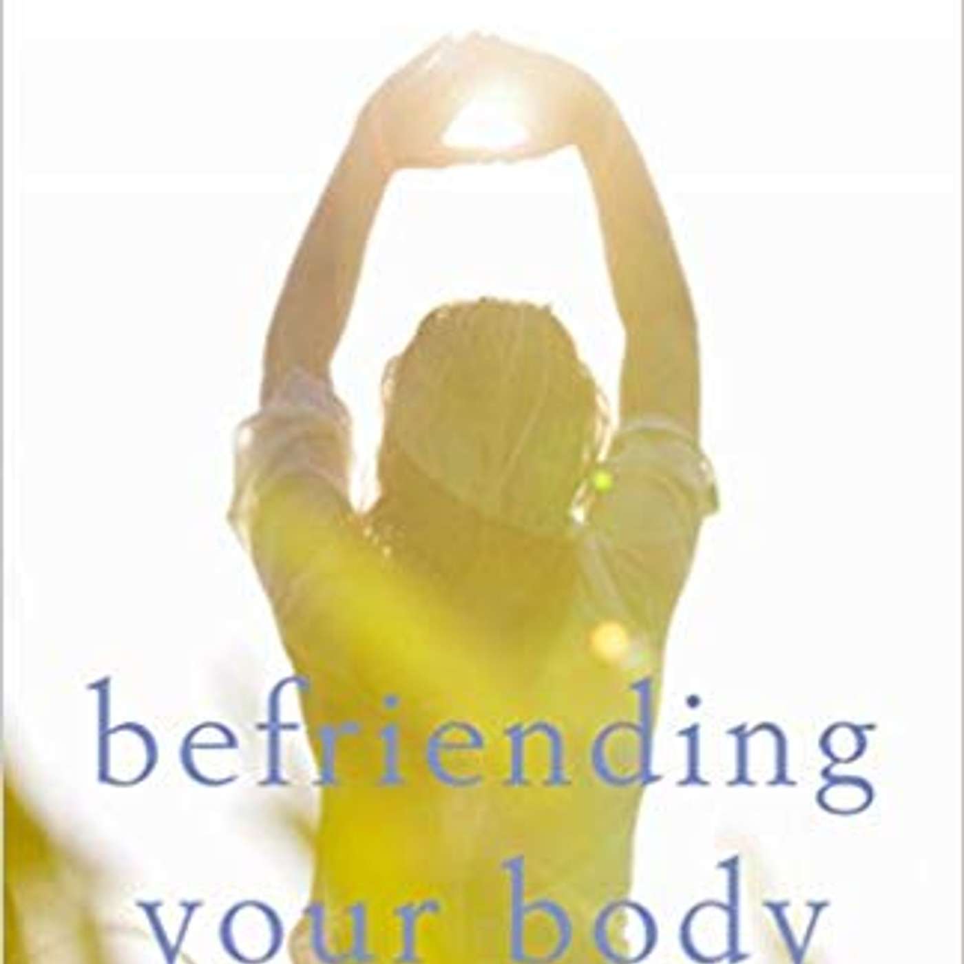 Befriending Your Body: Self Compassion/Self Care