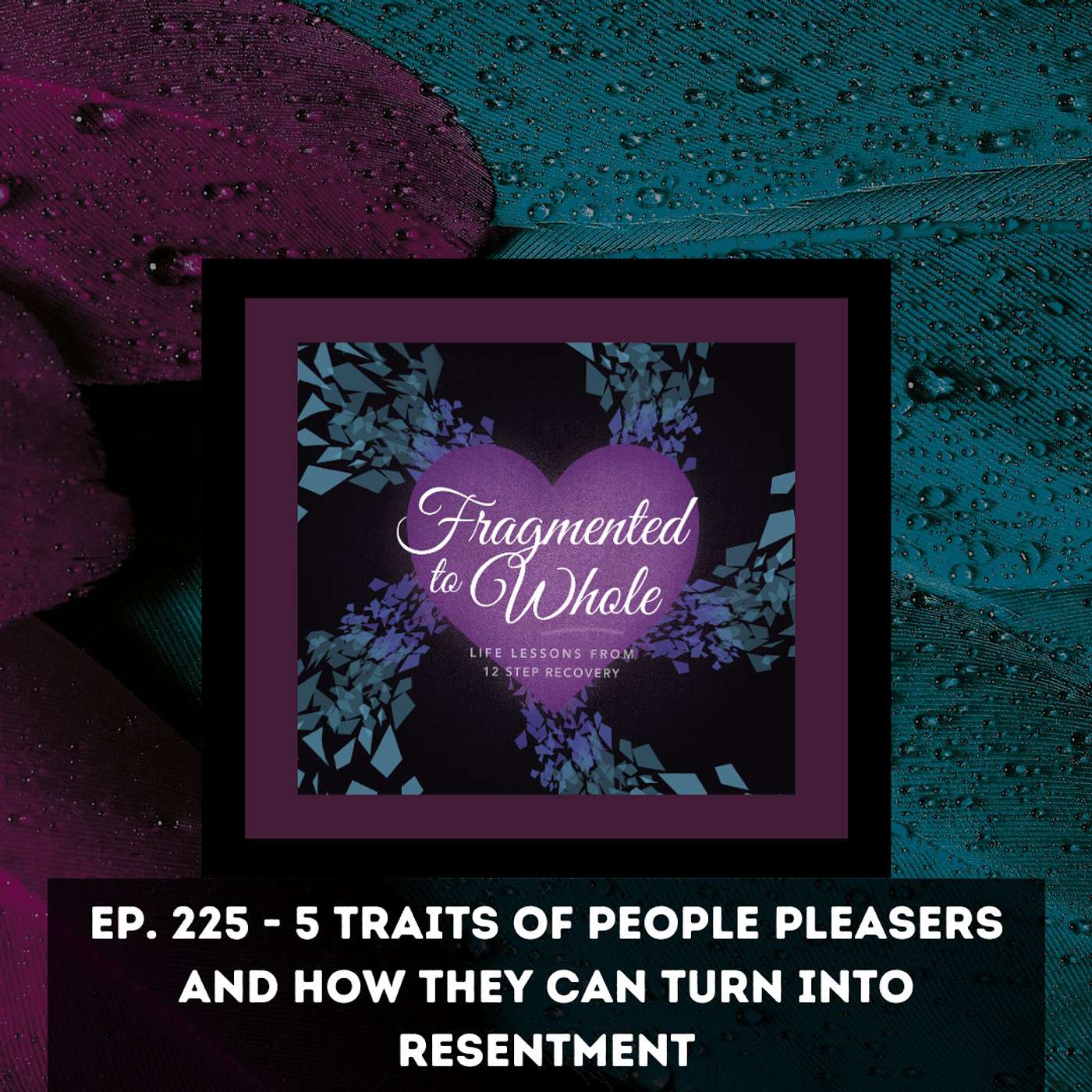5 Traits of People Pleasers and How They Can Turn Into Resentment | Episode 225