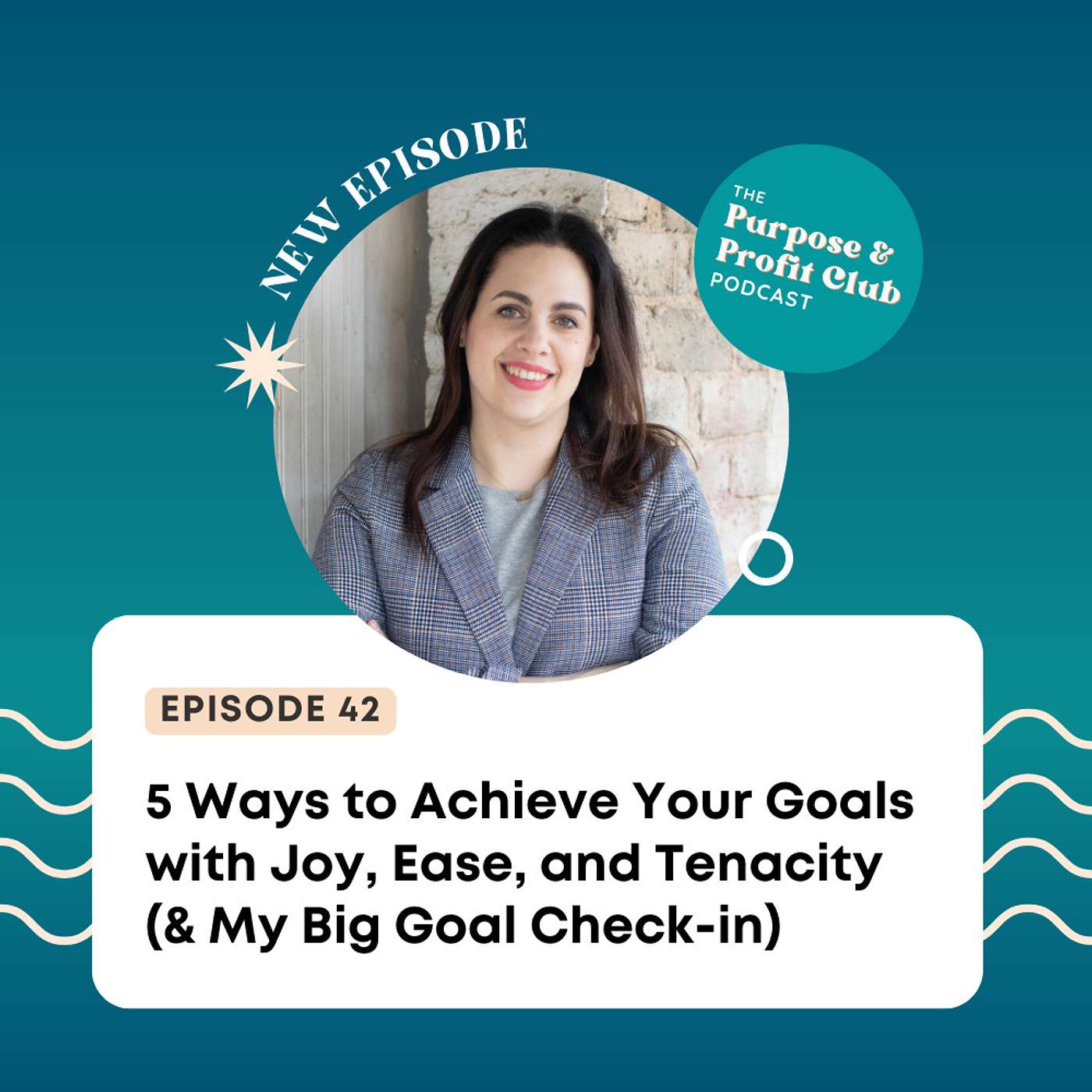 42. 5 Ways to Achieve Your Goals with Joy, Ease, and Tenacity (& My Big Goal Check-in)