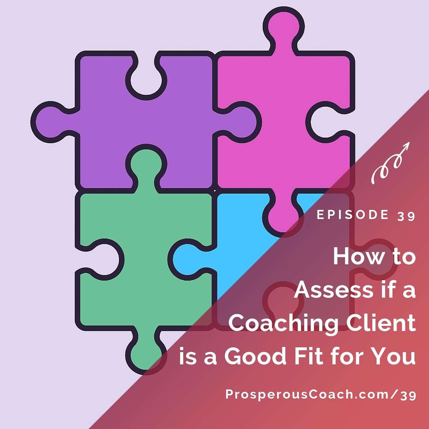 39: How to Assess if a Potential Coaching Client is a Good Fit for You