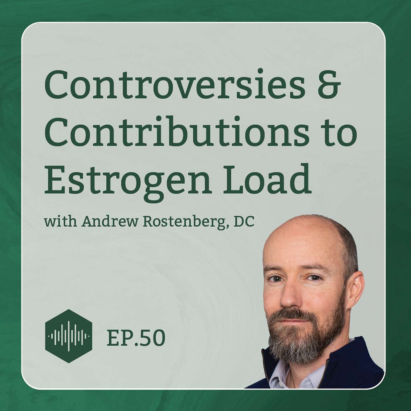 Controversies and Contributions to Estrogen Load with Dr. Andrew Rostenberg, DC