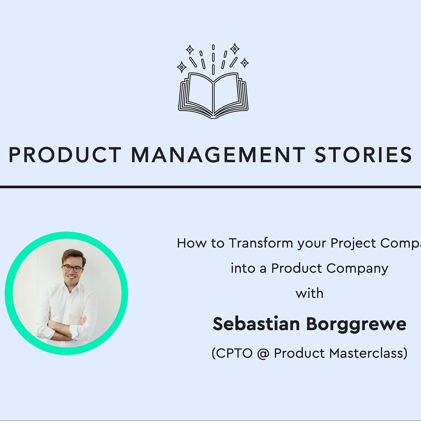 40 - How to Transform your Project Company into a Product Company - with Sebastian Borggrewe (CPTO @ Product Masterclass)