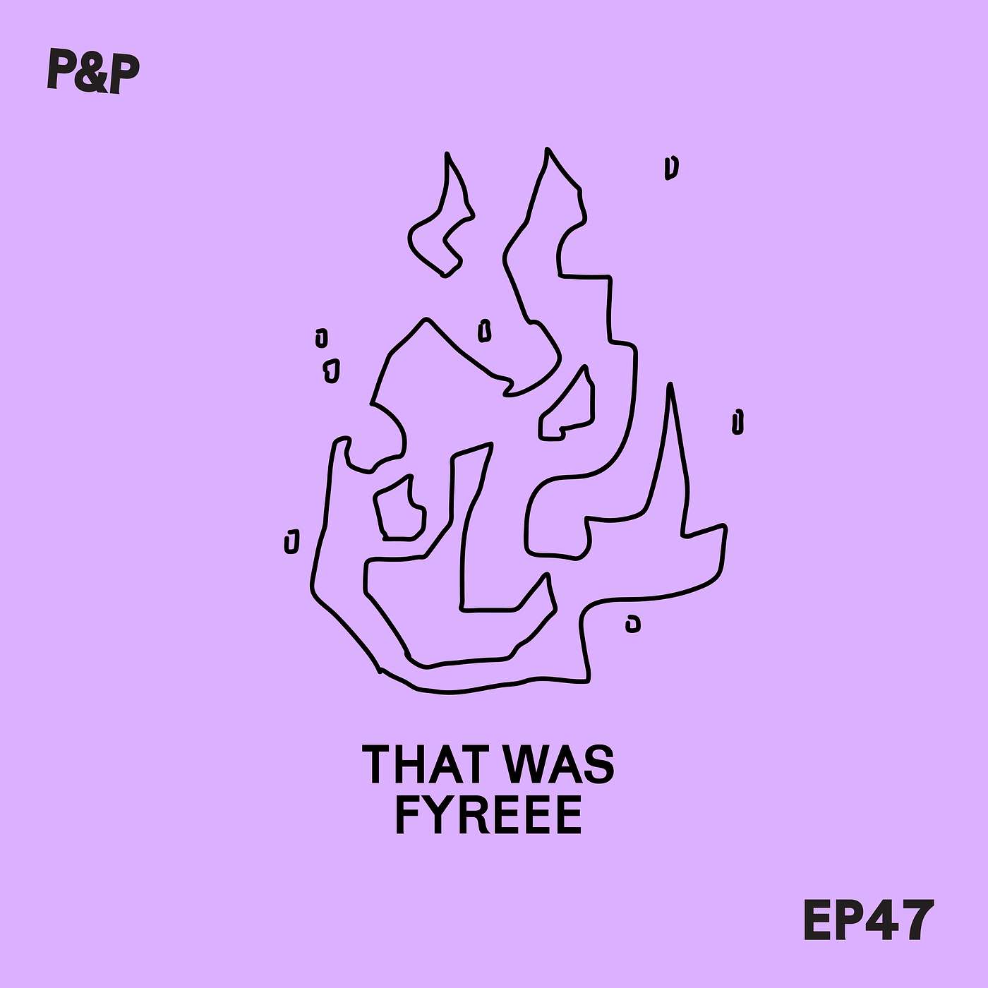 Episode 47 - That was FYREEEE