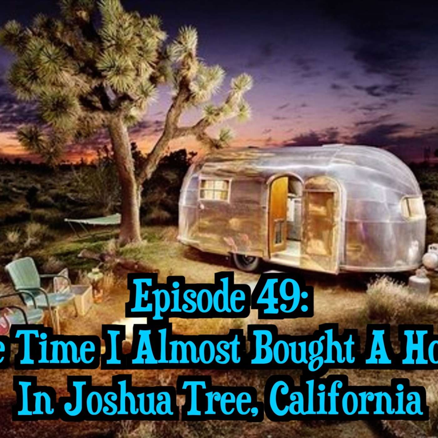 Episode 49: The Time I Almost Bought A House in Joshua Tree, California episode artwork