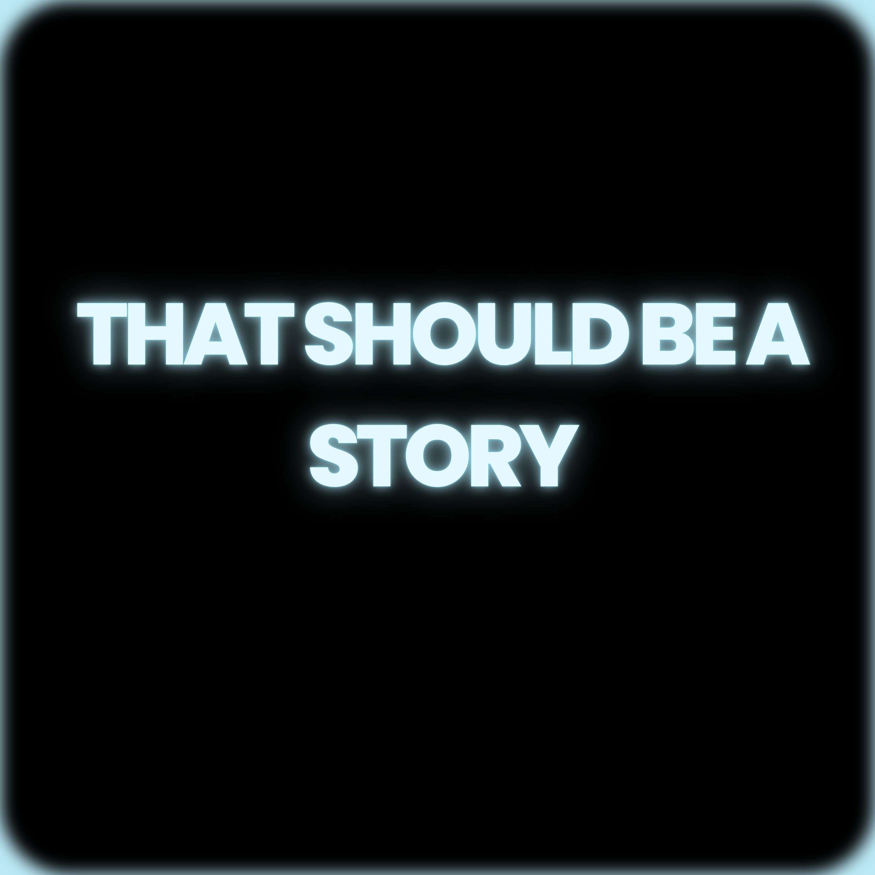 That Should Be A Story
