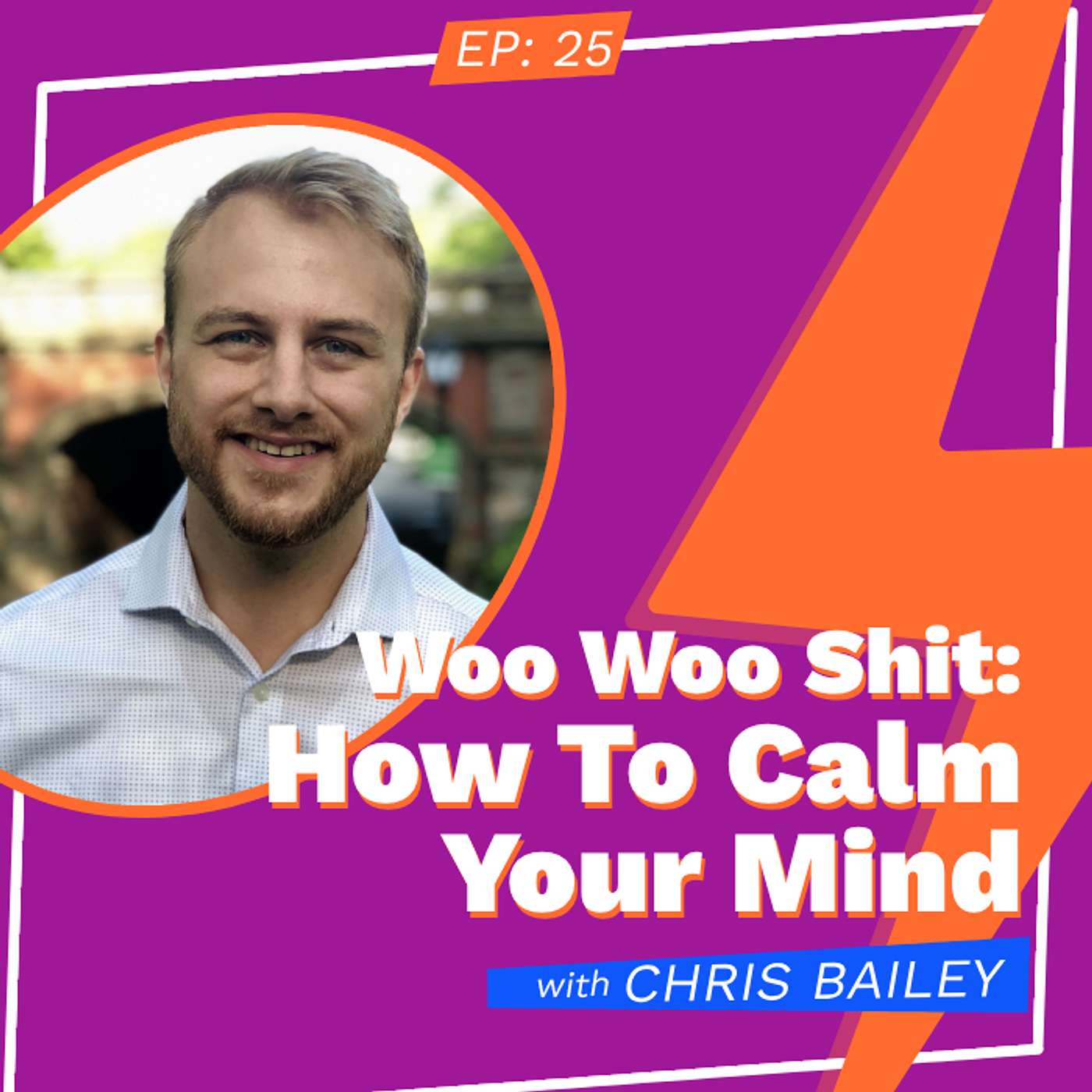 Woo Woo Shit: How To Calm Your Mind With Chris Bailey