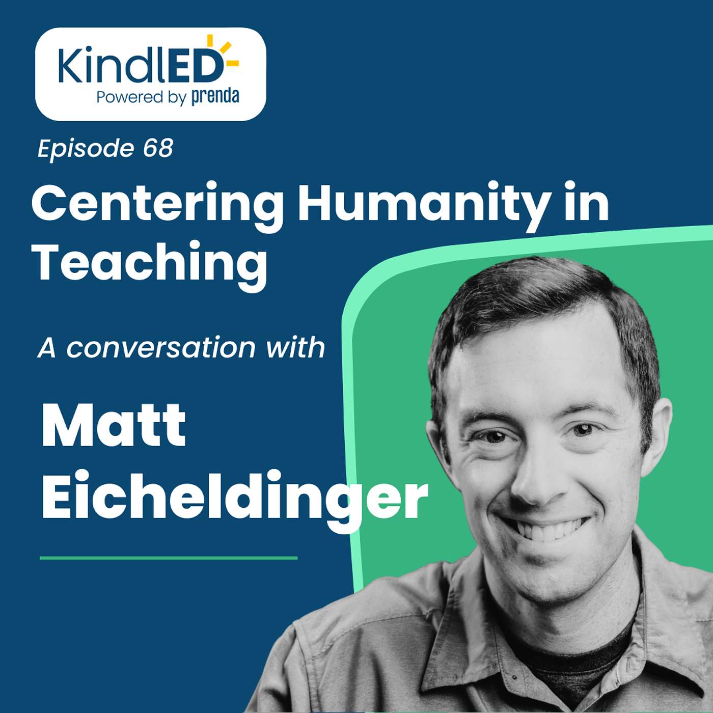 Episode 68: Centering Humanity in Teaching. A Conversation with Matt Eicheldinger.