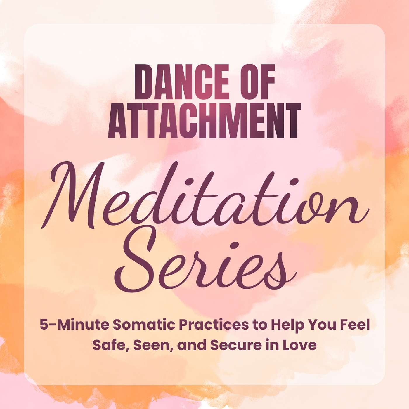 Dance of Attachment Meditation Series: Somatic Meditations Designed to Help you Feel Safe, Seen, and Secure.