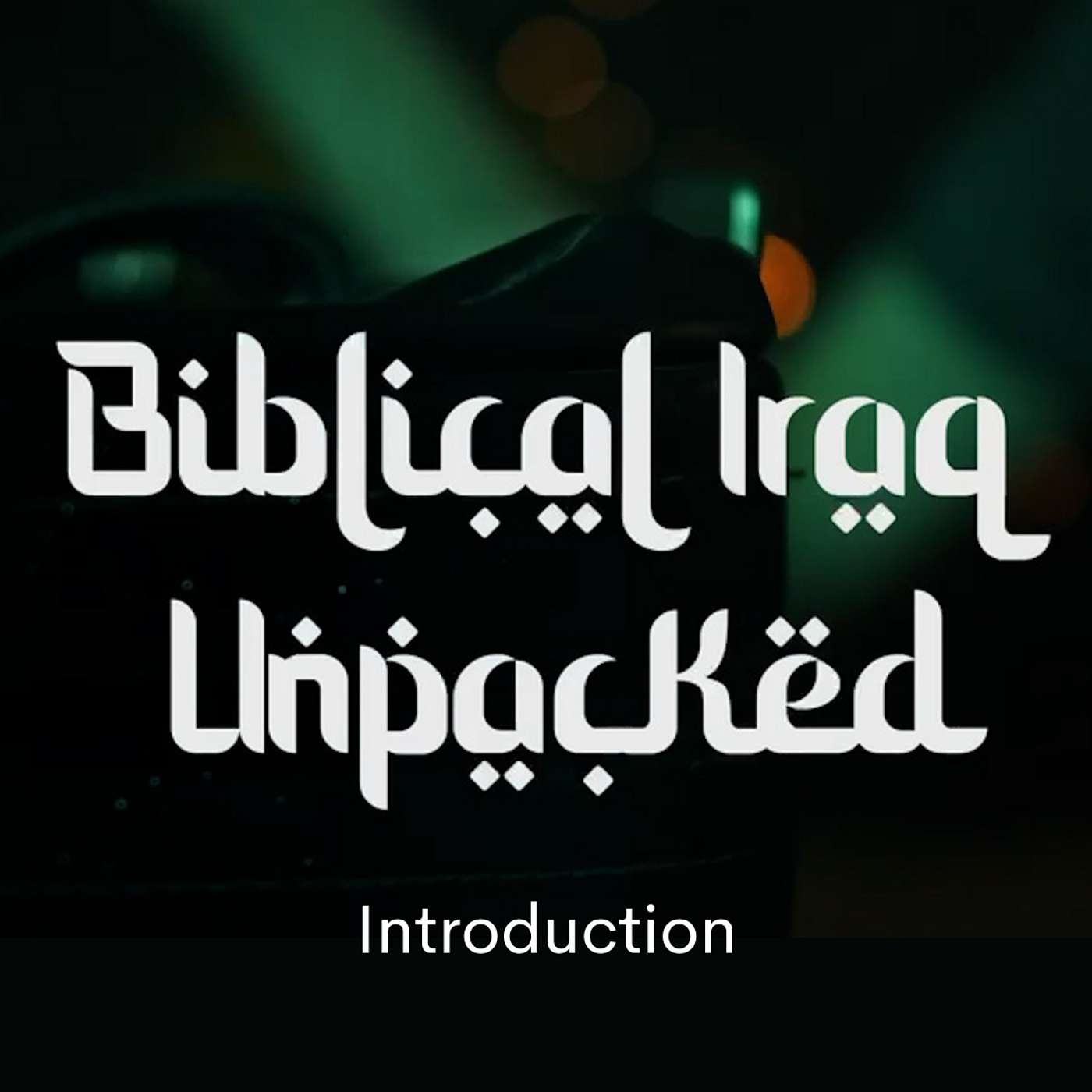 Biblical Iraq Unpacked – Introduction