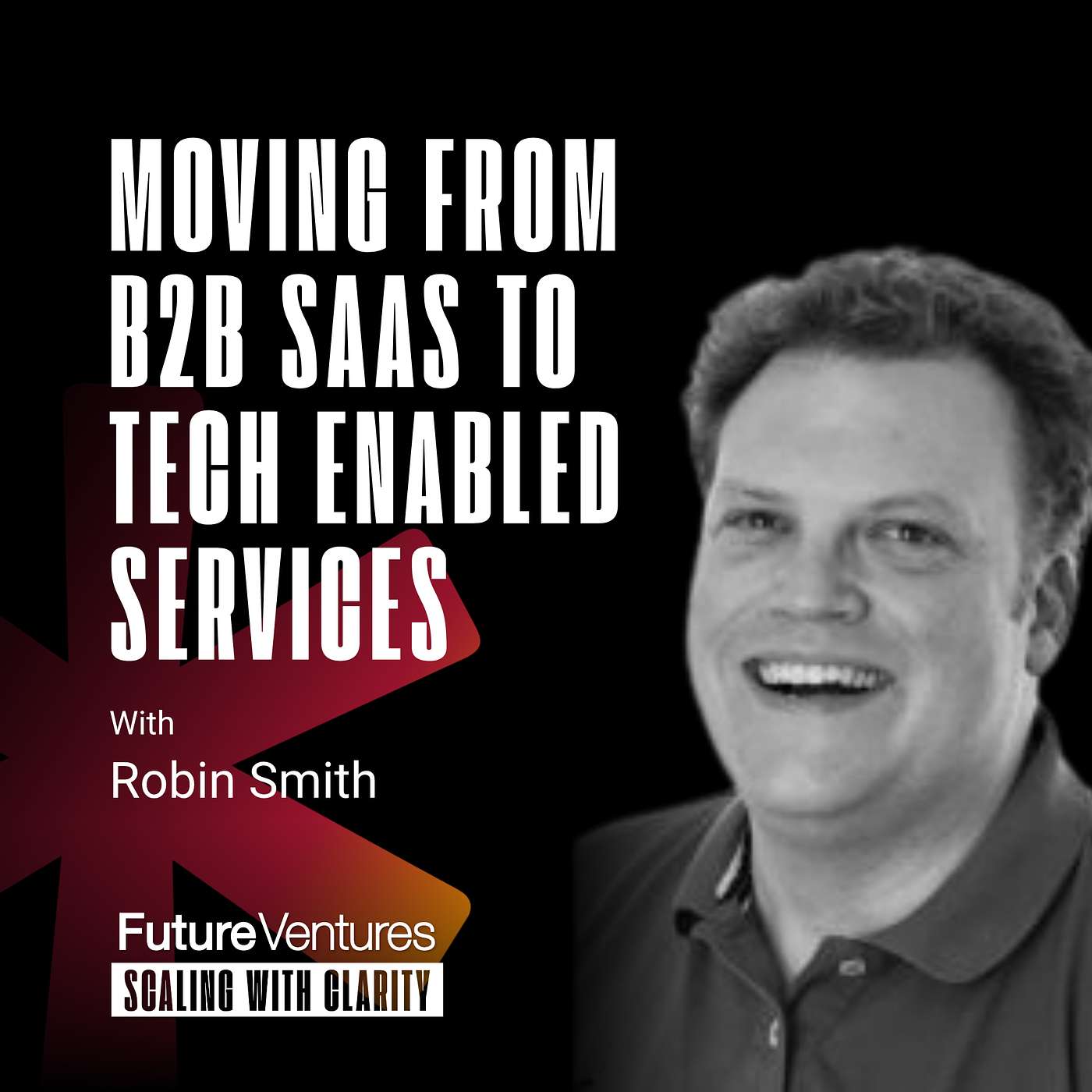 Robin Smith —  Moving from B2B SaaS to Tech Enabled Services | Future Ventures Podcast Ep. 008