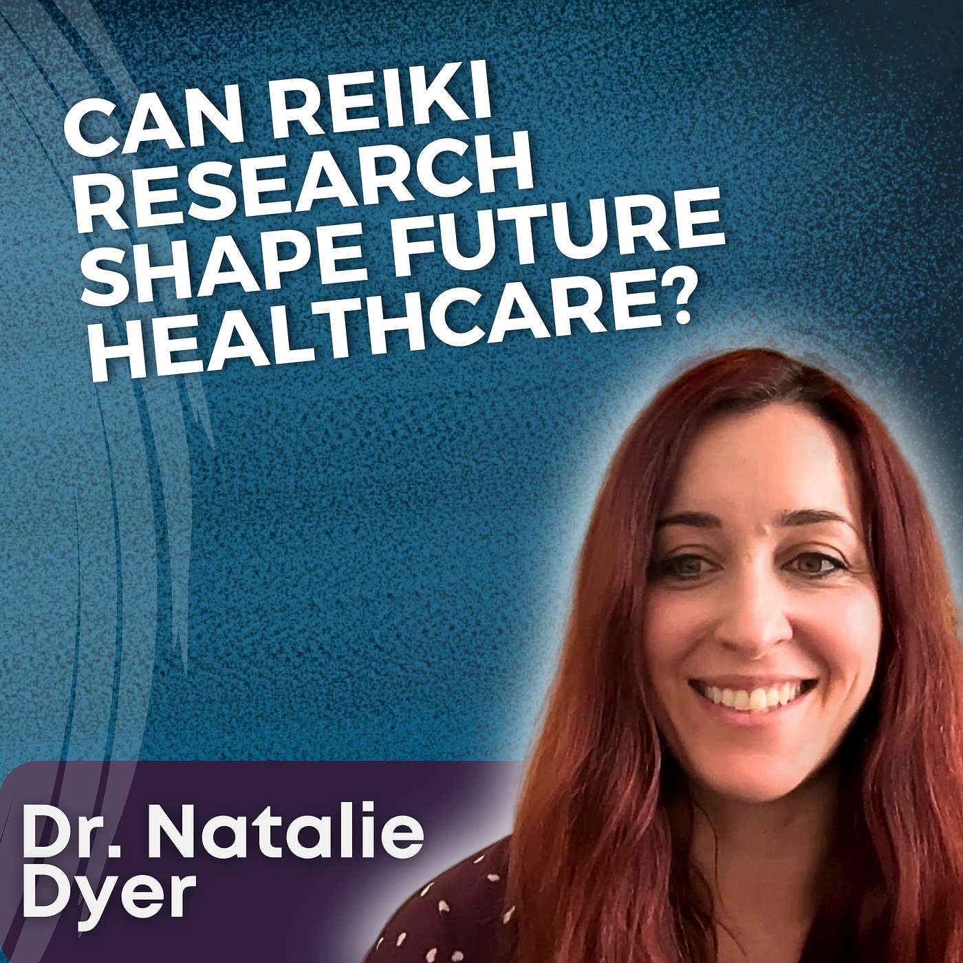 S5 Ep28 - Can Reiki Research Shape Future Healthcare? with Dr. Natalie Dyer