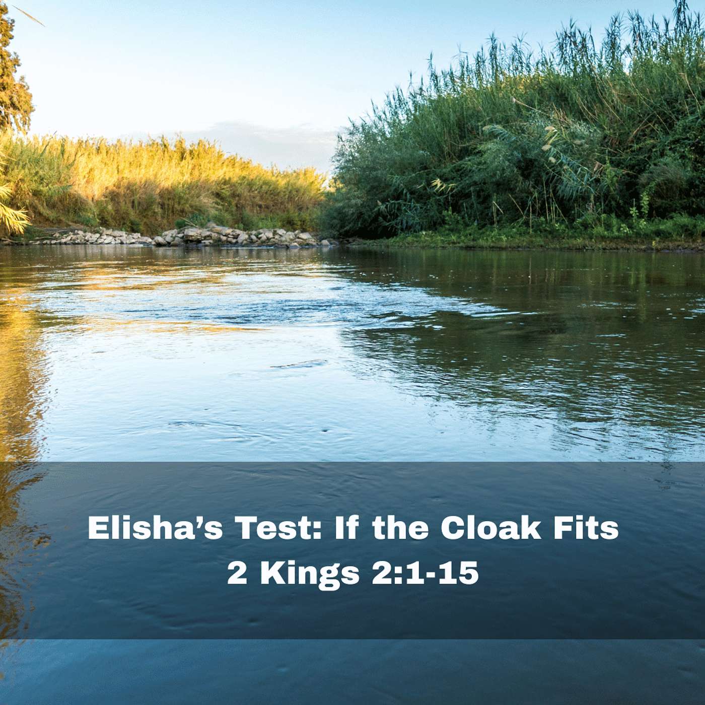 "Elisha's Test: If the Cloak Fits" 2 Kings 2:1-15