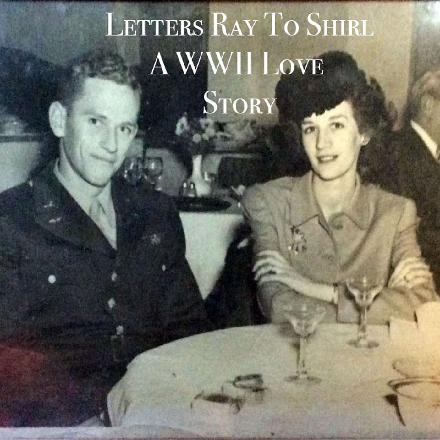 Letters Ray To Shirl: A WWII Love Story Podcast