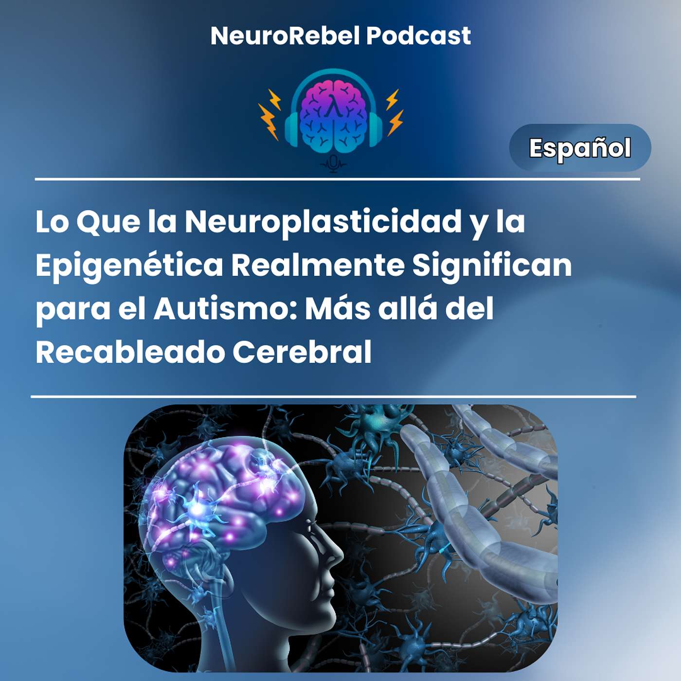 Lo Que la Neuroplasticidad y la Epigenética Realmente Significan para el Autismo: Más allá del Recableado Cerebral
