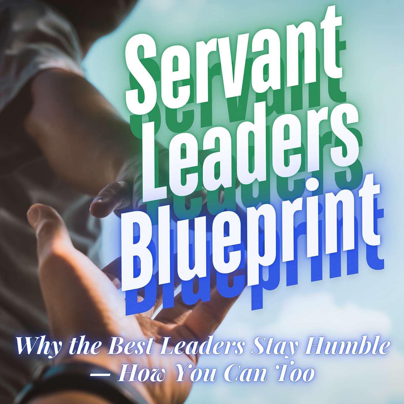 Why the Best Leaders Stay Humble—and How You Can Too