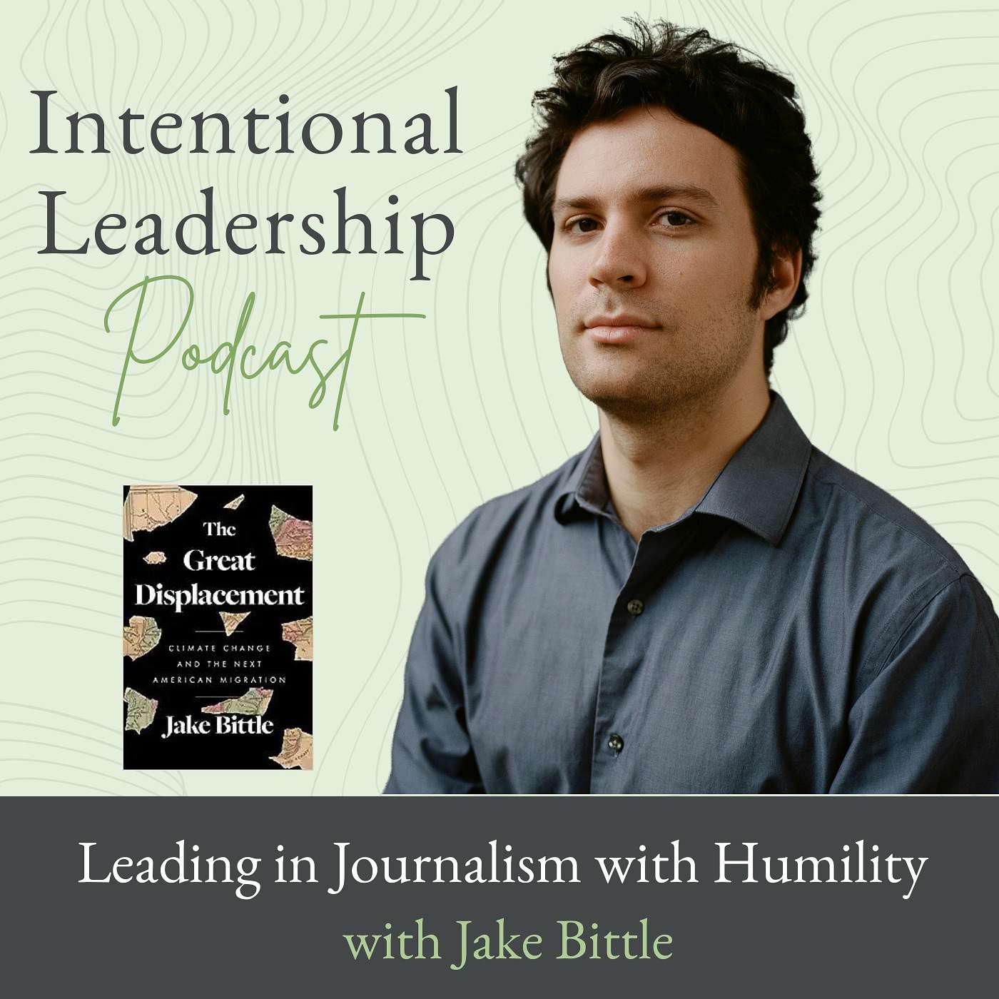 Leading in Journalism with Humility with Jake Bittle, Author of The Great Displacement