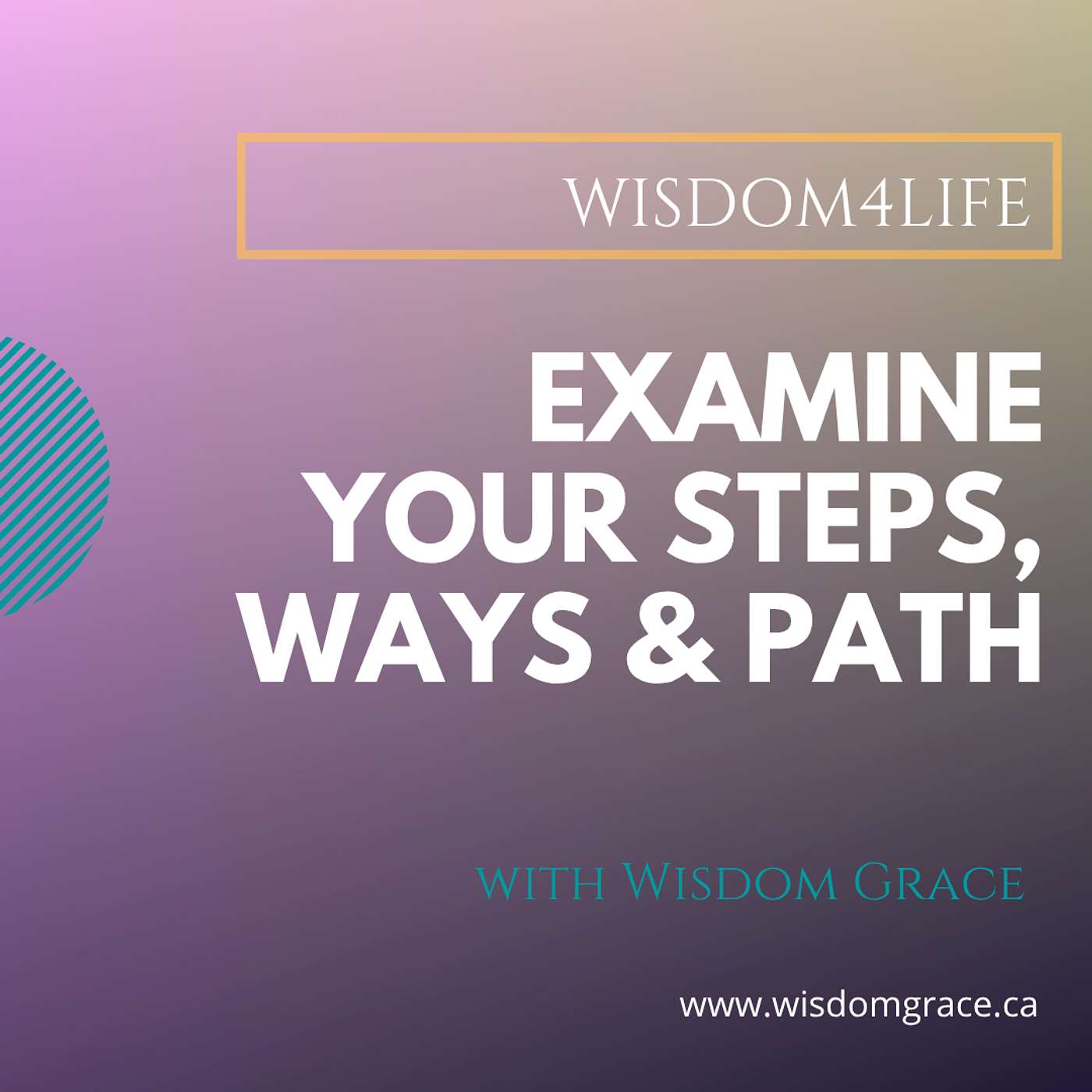 Examine Your Steps, Ways & Path - Wisdom4Life Series