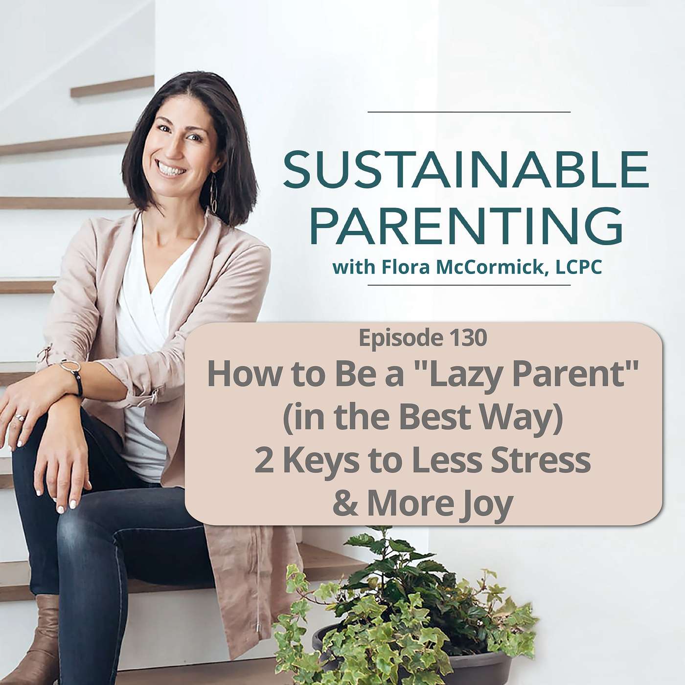 130. How to Be a Lazy Parent in the Best Way - 2 Keys to Less Stress & More Joy