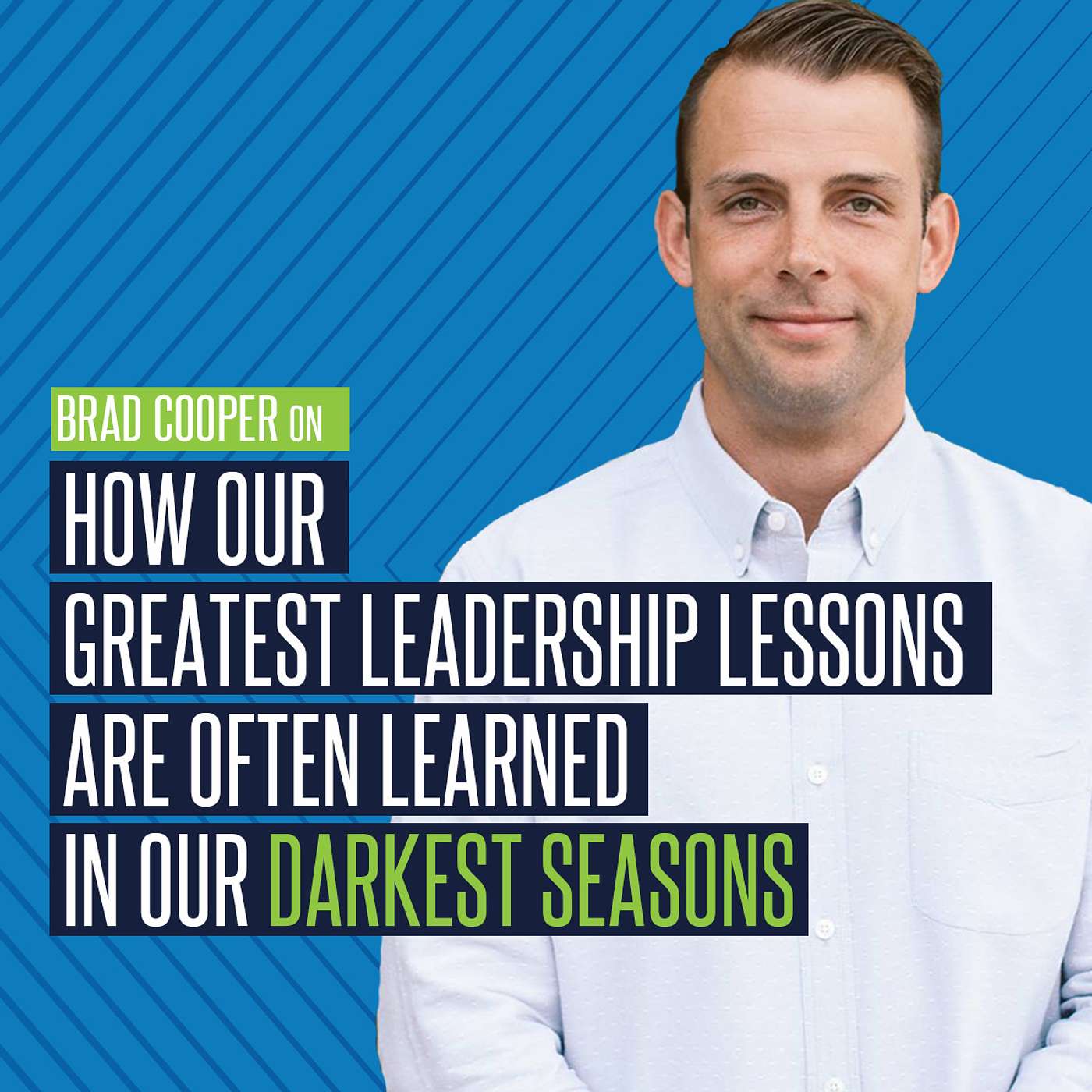 Brad Cooper on How our Greatest Leadership Lessons Are Often Learned in our Darkest Seasons