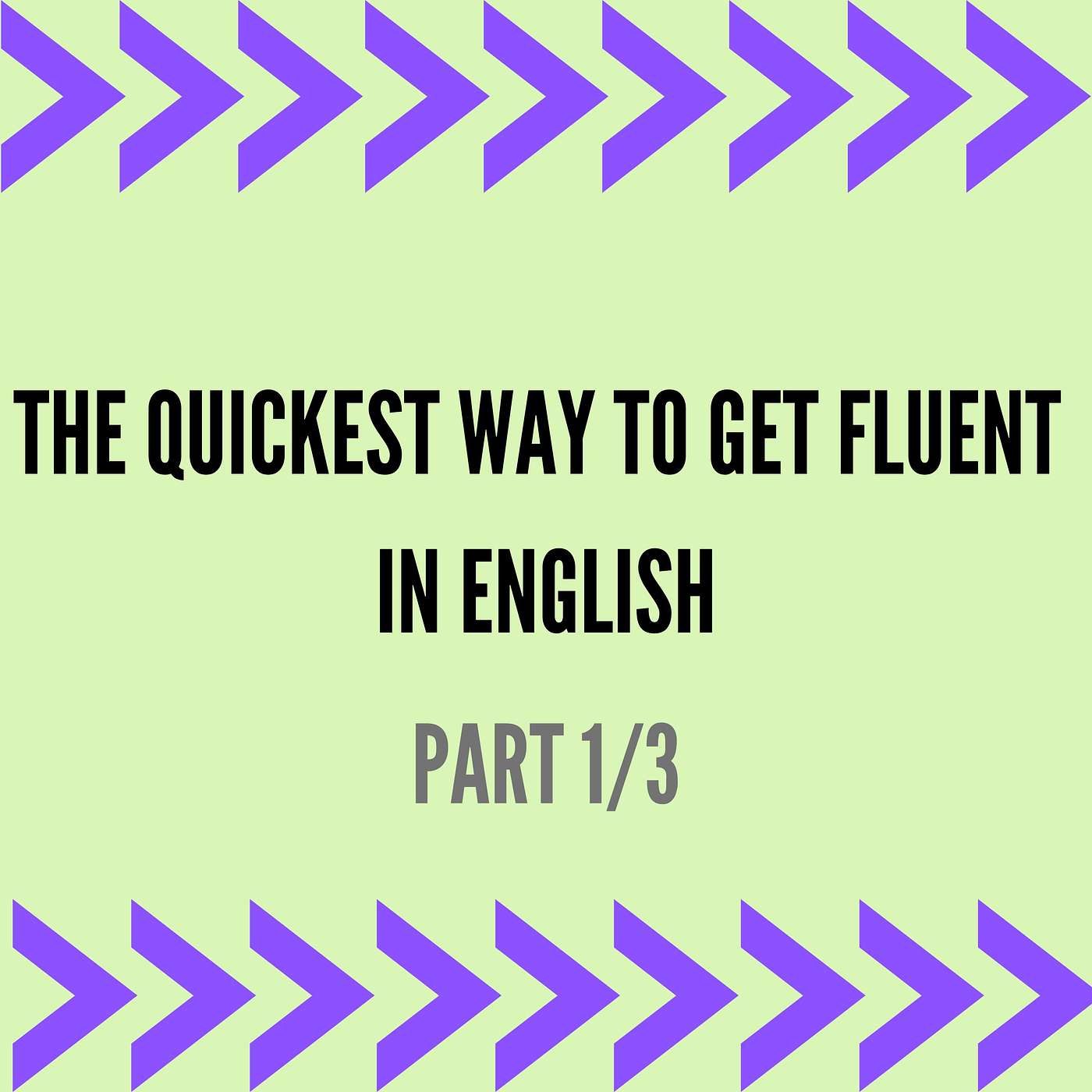 The Quickest Way To Get Fluent In English (Part 1)