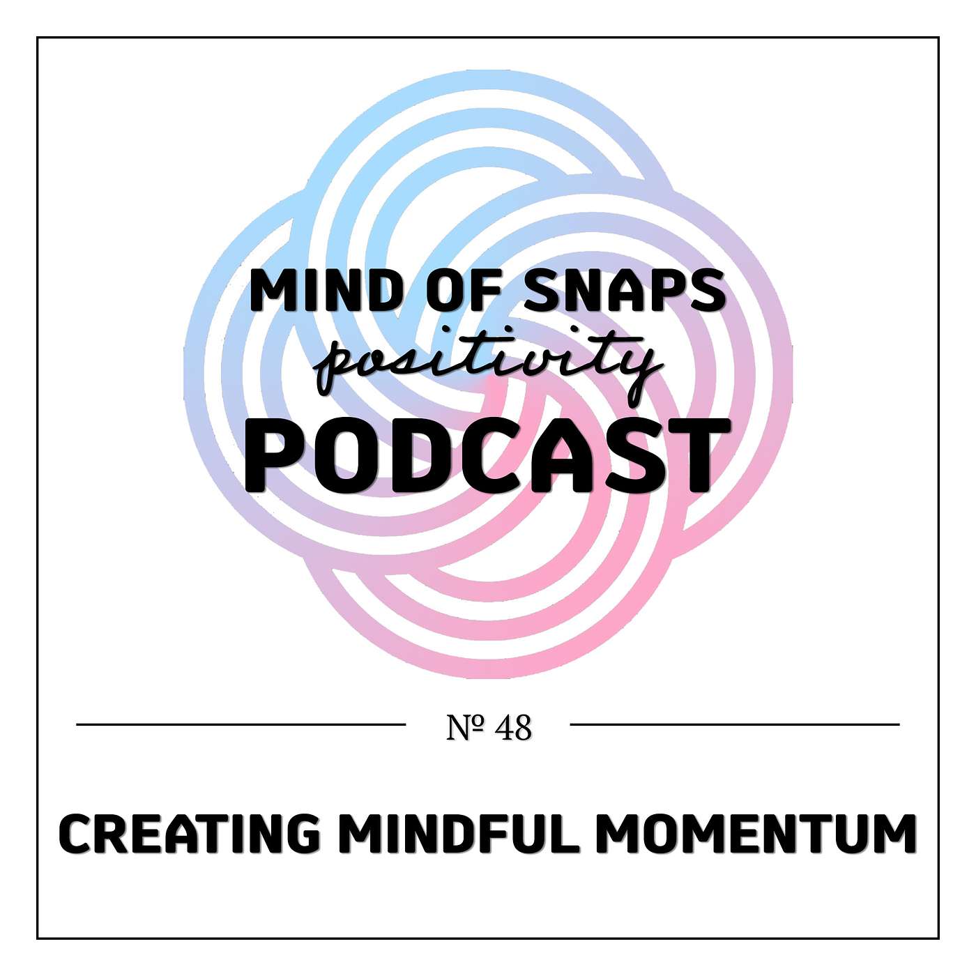 Mind of Snaps - Positivity Podcast | Ep. 48 - 