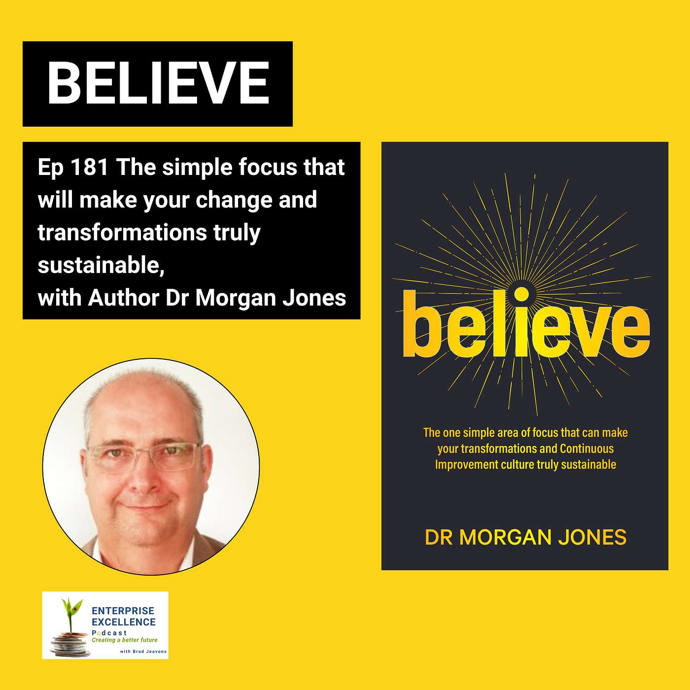 Ep 181 Believe - The simple focus that will make your change and transformations truly sustainable, with Author Dr Morgan Jones.