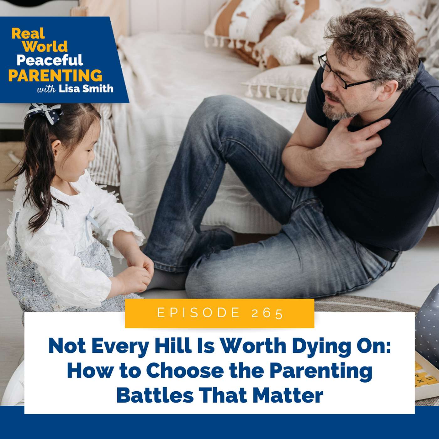 265: Not Every Hill Is Worth Dying On: How to Choose the Parenting Battles That Matter